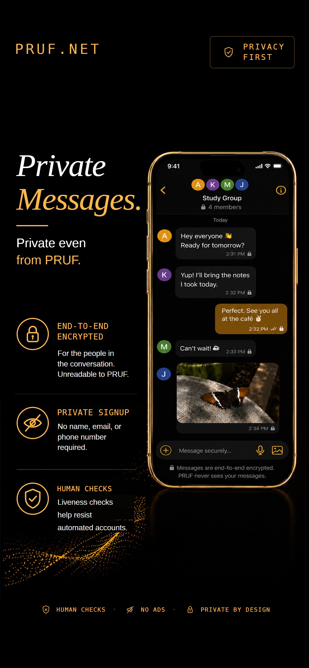Private messages, even from PRUF. End-to-end encryption for the people in the conversation.